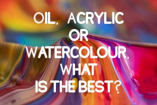Oil, Acrylic or Watercolour, what is the best?